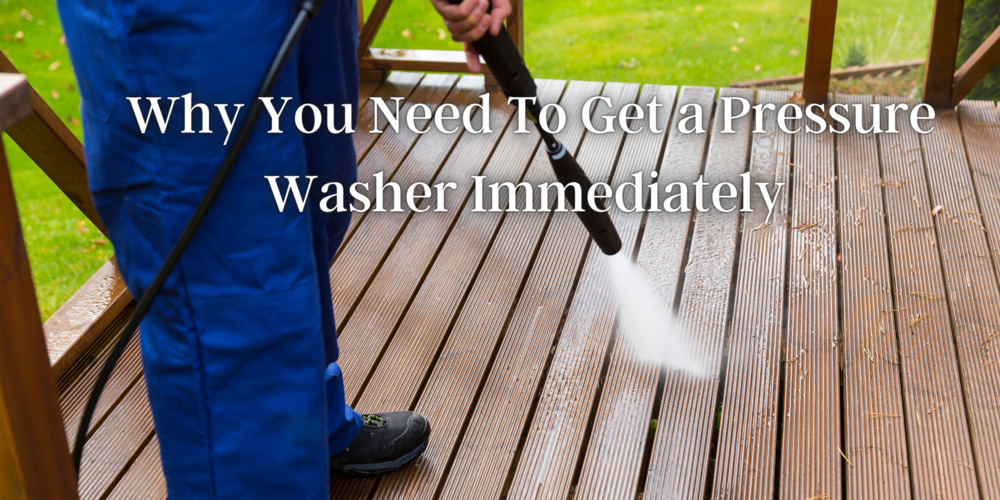 Why You Should Get a Pressure Washer Right Away