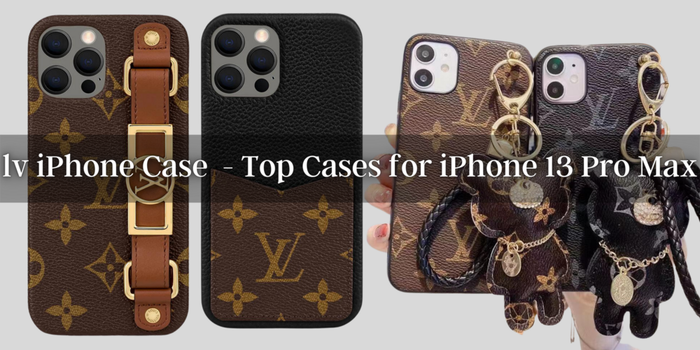 lv iPhone Case  – Top Cases for iPhone 13 Pro Max